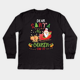 Dear Santa My Cousin Did It Merry Christmas Xmas Noel Day Kids Long Sleeve T-Shirt